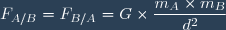 F_{A/B} = F_{B/A} = G \times \dfrac{m_A \times m_B}{d^2}